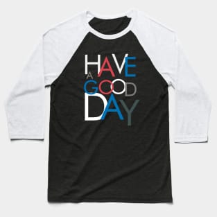 HAVE A GOOD DAY TYPOGRAPHY Baseball T-Shirt